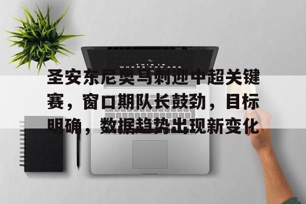 圣安东尼奥马刺迎中超关键赛，窗口期队长鼓劲，目标明确，数据趋势出现新变化的简单介绍-开云